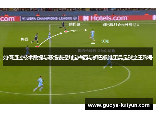 如何通过技术数据与赛场表现判定梅西与姆巴佩谁更具足球之王称号