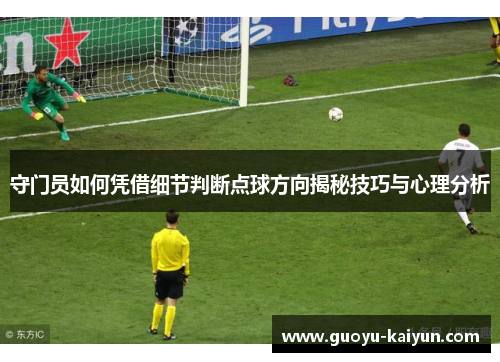 守门员如何凭借细节判断点球方向揭秘技巧与心理分析