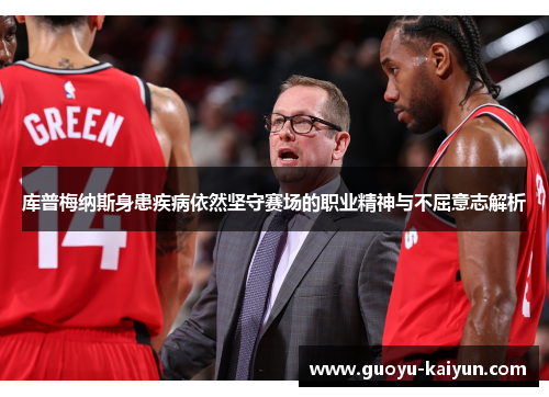 库普梅纳斯身患疾病依然坚守赛场的职业精神与不屈意志解析