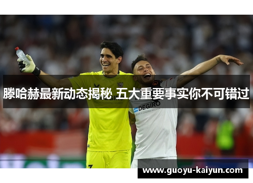 滕哈赫最新动态揭秘 五大重要事实你不可错过