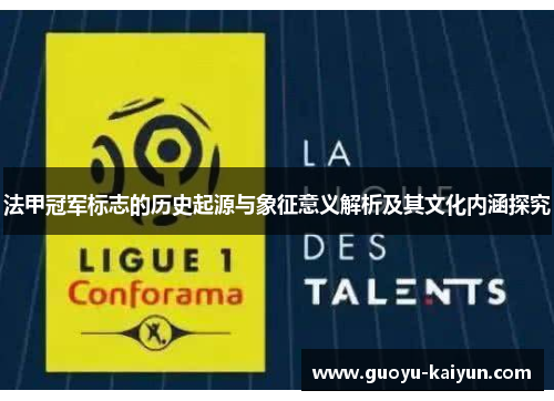 法甲冠军标志的历史起源与象征意义解析及其文化内涵探究
