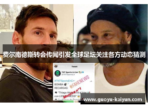费尔南德斯转会传闻引发全球足坛关注各方动态猜测