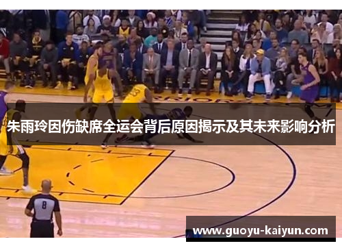 朱雨玲因伤缺席全运会背后原因揭示及其未来影响分析