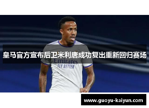 皇马官方宣布后卫米利唐成功复出重新回归赛场