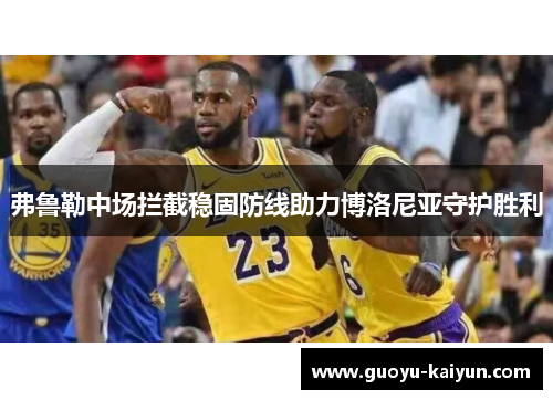 弗鲁勒中场拦截稳固防线助力博洛尼亚守护胜利
